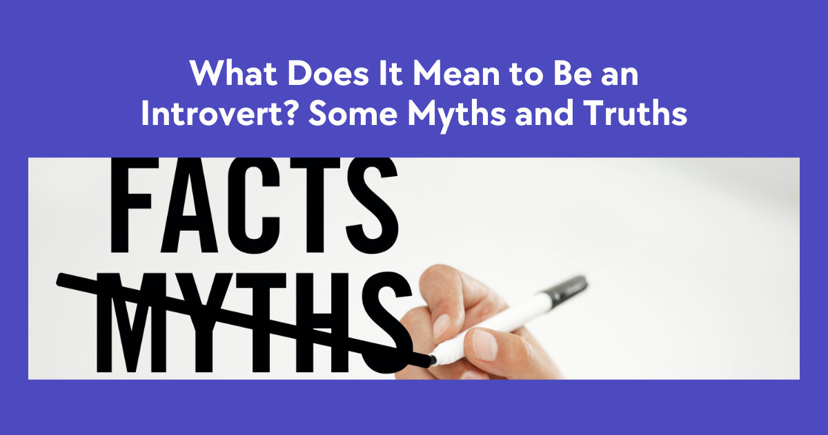 What Does It Mean to Be an Introvert? Some Myths and Truths